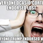 Horrified Liberal | EVERYONE OCASIO-CORTEZ ENDORSED LOST; EVERYONE TRUMP ENDORSED WON! | image tagged in horrified liberal | made w/ Imgflip meme maker