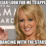 Stormy Daniels | NEXT YEAR, LOOK FOR ME TO APPEAR ON; DANCING WITH THE STARS | image tagged in stormy daniels | made w/ Imgflip meme maker