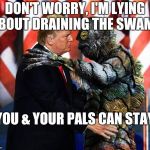 Swamp | DON'T WORRY, I'M LYING ABOUT DRAINING THE SWAMP; YOU & YOUR PALS CAN STAY | image tagged in swamp | made w/ Imgflip meme maker