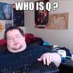 Troll | WHO IS Q ? | image tagged in troll | made w/ Imgflip meme maker