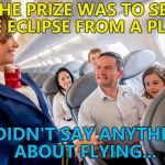 Always read the small print... :) | THE PRIZE WAS TO SEE THE ECLIPSE FROM A PLANE; IT DIDN'T SAY ANYTHING ABOUT FLYING... | image tagged in stewardess with family on plane,memes,eclipse,small print,competition | made w/ Imgflip meme maker