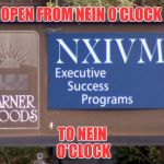 NXIVM | OPEN FROM NEIN O'CLOCK; TO NEIN O'CLOCK | image tagged in nxivm,no,nope | made w/ Imgflip meme maker