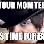 Hmmmm how can we get rid of them? | WHEN YOUR MOM TELLS YOU; ITS TIME FOR BED | image tagged in brendon urie | made w/ Imgflip meme maker