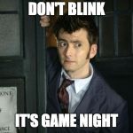 David Tennant | DON'T BLINK; IT'S GAME NIGHT | image tagged in david tennant | made w/ Imgflip meme maker