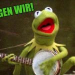 Why Kermit Banjo | SINGEN WIR! | image tagged in why kermit banjo | made w/ Imgflip meme maker