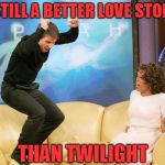 Tom Cruise/Katie Holmes | STILL A BETTER LOVE STORY; THAN TWILIGHT | image tagged in tom cruise oprah,still a better love story than twilight,nuts | made w/ Imgflip meme maker
