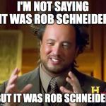 History guy big | I'M NOT SAYING IT WAS ROB SCHNEIDER; BUT IT WAS ROB SCHNEIDER | image tagged in history guy big | made w/ Imgflip meme maker