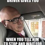 Unimpressed Uber Driver | THE LOOK YOUR UBER DRIVER GIVES YOU; WHEN YOU TELL HIM TO STOP AND WAIT FOR YOU AT THE LIQUOR STORE | image tagged in unimpressed uber driver | made w/ Imgflip meme maker