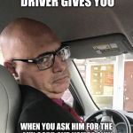 Unimpressed Uber Driver | THE LOOK YOUR UBER DRIVER GIVES YOU; WHEN YOU ASK HIM FOR THE AUX CORD AND YOU’RE ONLY GOING TWO BLOCKS DOWN THE ROAD | image tagged in unimpressed uber driver | made w/ Imgflip meme maker
