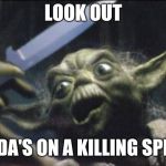 Yoda Knife | LOOK OUT; YODA'S ON A KILLING SPREE | image tagged in yoda knife,funny,memes | made w/ Imgflip meme maker