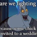 hades Disney This is why | Why are we fighting a war just because some chick didn't get invited to a wedding??? | image tagged in hades disney this is why | made w/ Imgflip meme maker