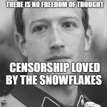 Zuckerberg Zuck Facebook | WITHOUT FREEDOM OF SPEECH THERE IS NO FREEDOM OF THOUGHT; CENSORSHIP LOVED BY THE SNOWFLAKES | image tagged in zuckerberg zuck facebook | made w/ Imgflip meme maker