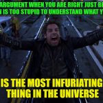 Dude, right? | LOSING AN ARGUMENT WHEN YOU ARE RIGHT JUST BECAUSE THE OTHER PERSON IS TOO STUPID TO UNDERSTAND WHAT YOU ARE SAYING; IS THE MOST INFURIATING THING IN THE UNIVERSE | image tagged in furious,memes,funny,mad | made w/ Imgflip meme maker