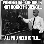 Rocket Science | PREVENTING SHRINK IS NOT ROCKET SCIENCE... ALL YOU NEED IS TLC... | image tagged in rocket science | made w/ Imgflip meme maker
