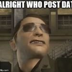 incoming | ALRIGHT WHO POST DAT | image tagged in incoming | made w/ Imgflip meme maker