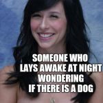 Jennifer Love Hewitt bad puns template | WHAT DO YOU GET WHEN YOU CROSS A DYSLEXIC, AN INSOMNIAC, AND AN AGNOSTIC? SOMEONE WHO LAYS AWAKE AT NIGHT WONDERING IF THERE IS A DOG | image tagged in jennifer love hewitt bad puns template,jennifer love hewitt,jbmemegeek,bad puns,bad jokes,dyslexia | made w/ Imgflip meme maker