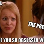 Why are you so obsessed with me | THE NFL; THE PRESIDENT | image tagged in why are you so obsessed with me | made w/ Imgflip meme maker