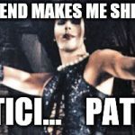 For the Weekend | THE WEEKEND MAKES ME SHIVER WITH; ANTICI…    PATION | image tagged in rocky horror,memes,weekend | made w/ Imgflip meme maker