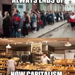 breadline_compare | HOW SOCIALISM ALWAYS ENDS UP; HOW CAPITALISM ALWAYS TURNS OUT | image tagged in breadline_compare | made w/ Imgflip meme maker