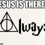 harry potter | JESUS IS THERE... | image tagged in harry potter | made w/ Imgflip meme maker