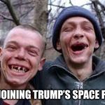 rednecks | WE’S JOINING TRUMP’S SPACE FORCE! | image tagged in rednecks | made w/ Imgflip meme maker