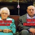 old couple  | THATS A CALCULATOR; I TRIED TEXTING YOU ALL DAY | image tagged in old couple | made w/ Imgflip meme maker