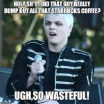 Gerard and his love for Starbucks Coffee is strong | HOLY SH*T!, DID THAT GUY REALLY DUMP OUT ALL THAT STARBUCKS COFFEE? UGH,SO WASTEFUL! | image tagged in disgusted gerard,starbucks | made w/ Imgflip meme maker