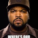 Ice Cube | CAMPERS BE LIKE... WHERE'S OUR PICTURE?? | image tagged in ice cube | made w/ Imgflip meme maker