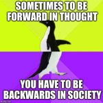 Socially Stupidly Backwards Penguin | SOMETIMES TO BE FORWARD IN THOUGHT; YOU HAVE TO BE BACKWARDS IN SOCIETY | image tagged in inspirational memes,funny meme,animal,deep thoughts | made w/ Imgflip meme maker