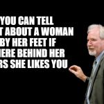 women | YOU CAN TELL A LOT ABOUT A WOMAN BY HER FEET IF THERE BEHIND HER EARS SHE LIKES YOU | image tagged in blackboard,fact | made w/ Imgflip meme maker