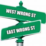 The opposite of wrong is not right, it's just wrong in another direction. | WEST WRONG ST; EAST WRONG ST | image tagged in blank street signs | made w/ Imgflip meme maker