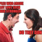 ANGRY FIGHTING MARRIED COUPLE HUSBAND & WIFE | COUPLES WHO ARGUE A LOT LOVE EACH OTHER STRONGER; NO THEY DONT | image tagged in angry fighting married couple husband  wife | made w/ Imgflip meme maker