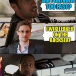 The Rock driving Snowden | AM I DRIVING TOO FAST? I WIKILEAKED ON THE BACKSEAT | image tagged in the rock driving snowden,memes | made w/ Imgflip meme maker
