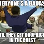 Boondocks Tom | EVERYONE'S A BADASS; UNTIL THEY GET DROPKICKED IN THE CHEST | image tagged in boondocks tom | made w/ Imgflip meme maker