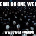#QAnon #WWGOWGA | WHERE WE GO ONE, WE GO ALL; #WWGOWGA #QANON | image tagged in anonymous legions,qanon,political meme,fight | made w/ Imgflip meme maker