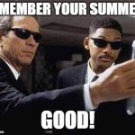 mib | REMEMBER YOUR SUMMER? GOOD! | image tagged in mib | made w/ Imgflip meme maker