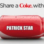 We should take a Coke and share it with Patrick star | PATRICK STAR | image tagged in coke can,patrick star,memes | made w/ Imgflip meme maker