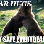 bearhug | BEAR HUGS; STAY SAFE EVERYBEARDY! | image tagged in bearhug | made w/ Imgflip meme maker