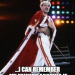 I'm so old. | I'M SO OLD... ...I CAN REMEMBER MY FRIENDS ARGUING IF FREDDIE MERCURY WAS GAY. | image tagged in freddie mercury king | made w/ Imgflip meme maker