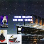 Titanic fan-arts | I THINK FAN-ARTS MAY GONE TOO FAR... | image tagged in titanic,fanart | made w/ Imgflip meme maker