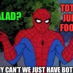 Why can’t we be healthy and satisfied at the same time? | TOTAL JUNK FOOD? SALAD? WHY CAN’T WE JUST HAVE BOTH? | image tagged in spiderman shrug | made w/ Imgflip meme maker