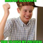 It Seems Lately Like | JUST CREATED MY IMGFLIP ACCOUNT! TIME TO PUSH MY POLITICAL BELIEFS ON THE COMMUNITY | image tagged in memes,first day on the internet kid,scumbag | made w/ Imgflip meme maker