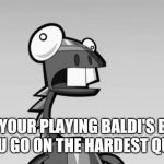 Derp Lunk Mixels | WHEN YOUR PLAYING BALDI'S BASICS AND YOU GO ON THE HARDEST QUESTION | image tagged in derp lunk mixels,baldi,memes | made w/ Imgflip meme maker