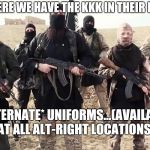 kkk in black sheets | & HERE WE HAVE THE KKK IN THEIR NEW; *ALTERNATE* UNIFORMS...(AVAILABLE AT ALL ALT-RIGHT LOCATIONS) | image tagged in kkk in black sheets | made w/ Imgflip meme maker