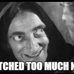 Marty Feldman | I WATCHED TOO MUCH NEWS | image tagged in marty feldman,news,fake news,corporatization,and everybody loses their minds,my eyes | made w/ Imgflip meme maker