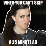 Mad Nuka | WHEN YOU CAN'T SKIP; A 25 MINUTE AD | image tagged in mad nuka | made w/ Imgflip meme maker