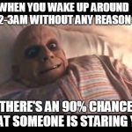 good night | WHEN YOU WAKE UP AROUND 2-3AM WITHOUT ANY REASON; THERE'S AN 90% CHANCE THAT SOMEONE IS STARING YOU | image tagged in good night | made w/ Imgflip meme maker