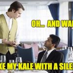 Waiter 2 | OH...  AND WAITER... I'D LIKE MY KALE WITH A SILENT 'K'. | image tagged in waiter 2 | made w/ Imgflip meme maker