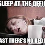 Asleep at the Office | I SLEEP AT THE OFFICE; AT LEAST THERE'S NO BED BUGS | image tagged in sleepy office monday,asleep,bed bugs,office,tired | made w/ Imgflip meme maker