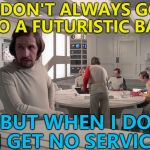 It's on the moon - there's no atmosphere... :) | I DON'T ALWAYS GO TO A FUTURISTIC BAR; BUT WHEN I DO I GET NO SERVICE | image tagged in moon base alpha,memes | made w/ Imgflip meme maker